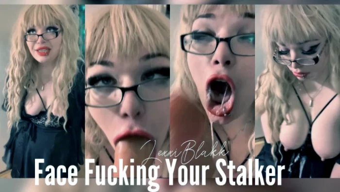 Face Fucking Your Stalker - LEXXI BLAKK / ALEXIS BLAKK - MP4