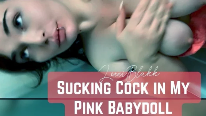 Sucking Cock in My Pink Babydoll - LEXXI BLAKK / ALEXIS BLAKK - MP4