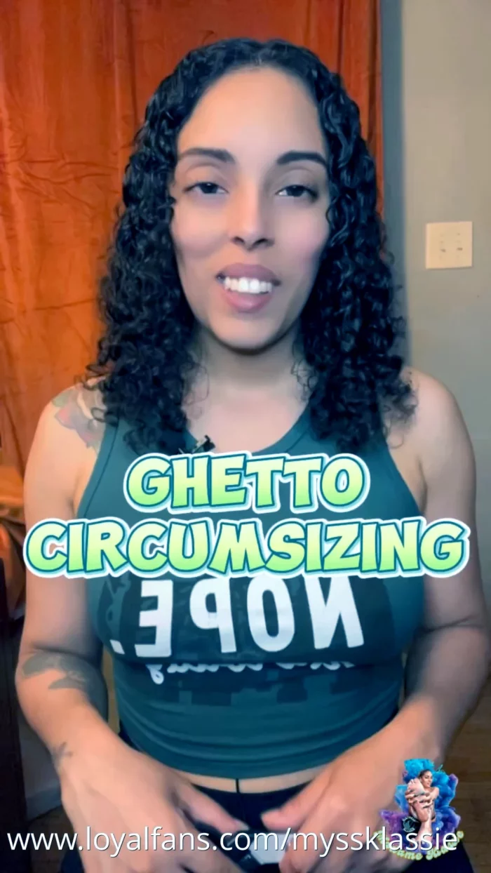 Come Get Ghetto Circumcised - MYSS KLASSIE / MADAME KLASSIE / KEEP IT KLASSIE / KLASSIE KINGDOM - MP4