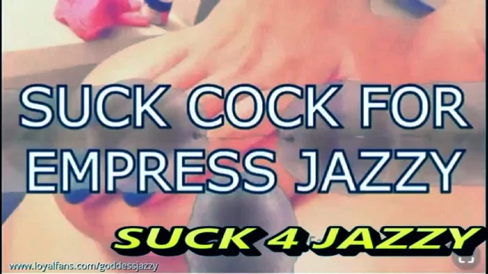 Suck 4 Jazzy - GODDESS JAZZY / EMPRESS JAZZY - MP4