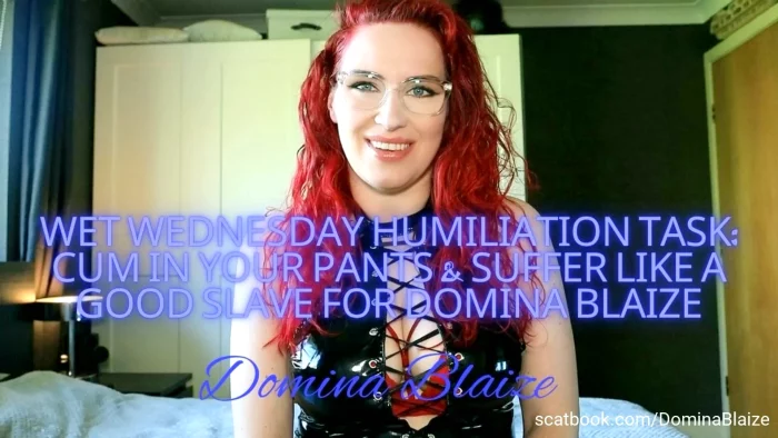 Wet Wednesday Humiliation Task - Cum In Your Pants & Suffer Like A Good Slave For Domina Blaize - DOMINA BLAIZE - MP4